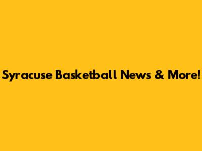 Syracuse Basketball News & More!