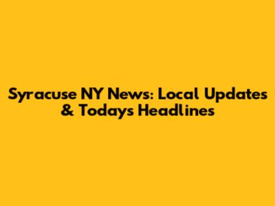 Syracuse NY News: Local Updates & Today's Headlines