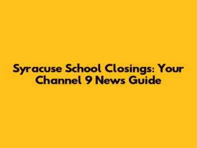Syracuse School Closings: Your Channel 9 News Guide
