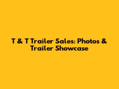 T & T Trailer Sales: Photos & Trailer Showcase