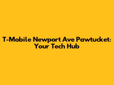 T-Mobile Newport Ave Pawtucket: Your Tech Hub