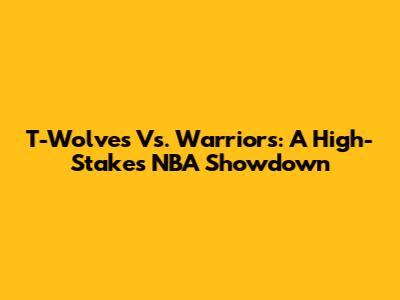 T-Wolves Vs. Warriors: A High-Stakes NBA Showdown
