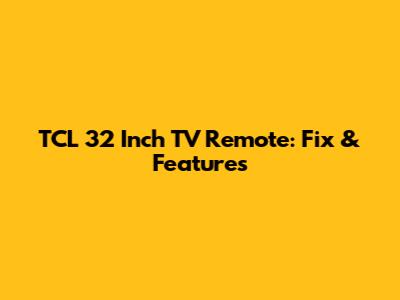 TCL 32 Inch TV Remote: Fix & Features