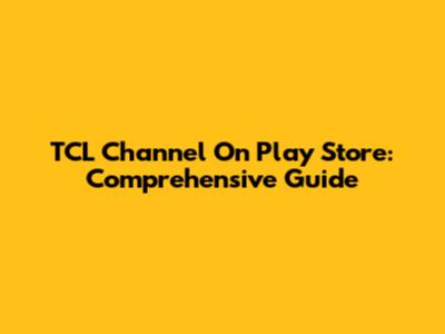 TCL Channel On Play Store: Comprehensive Guide