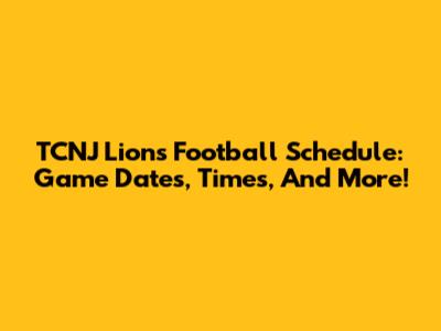 TCNJ Lions Football Schedule: Game Dates, Times, And More!