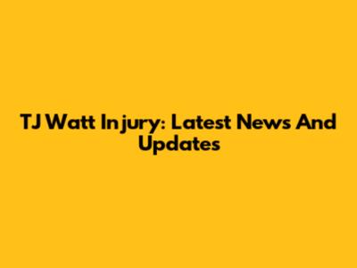 TJ Watt Injury: Latest News And Updates