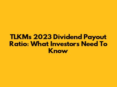 TLKM's 2023 Dividend Payout Ratio: What Investors Need To Know