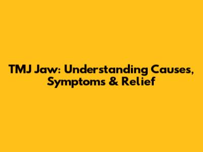 TMJ Jaw: Understanding Causes, Symptoms & Relief