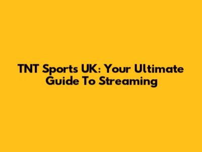 TNT Sports UK: Your Ultimate Guide To Streaming