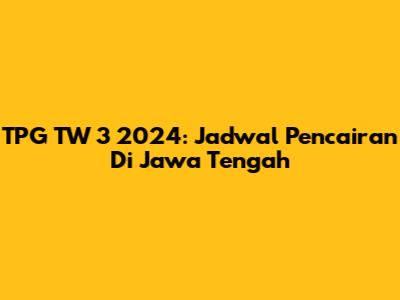 TPG TW 3 2024: Jadwal Pencairan Di Jawa Tengah