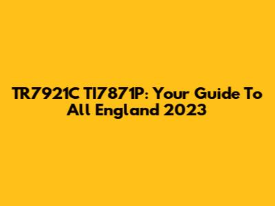 TR7921C TI7871P: Your Guide To All England 2023