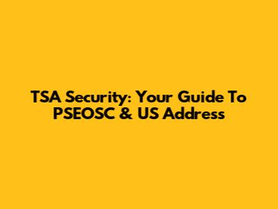 TSA Security: Your Guide To PSEOSC & US Address