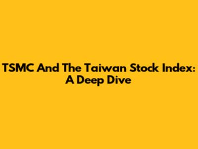 TSMC And The Taiwan Stock Index: A Deep Dive