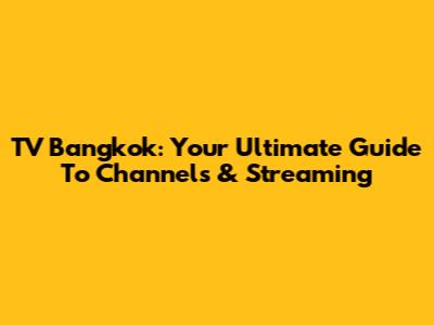 TV Bangkok: Your Ultimate Guide To Channels & Streaming