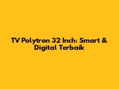 TV Polytron 32 Inch: Smart & Digital Terbaik