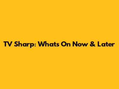 TV Sharp: What's On Now & Later