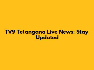 TV9 Telangana Live News: Stay Updated
