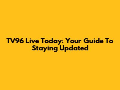 TV96 Live Today: Your Guide To Staying Updated