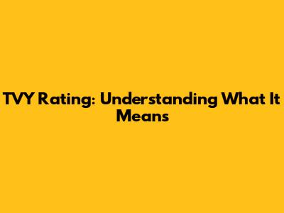 TVY Rating: Understanding What It Means