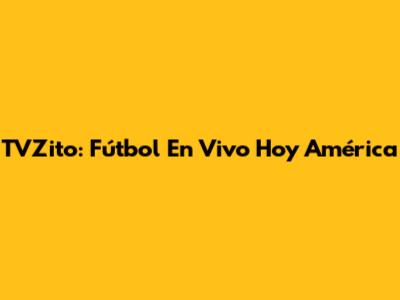 TVZito: Fútbol En Vivo Hoy América