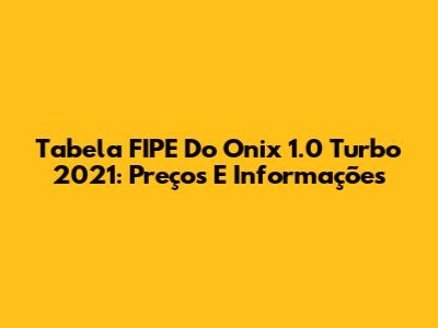 Tabela FIPE Do Onix 1.0 Turbo 2021: Preços E Informações