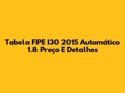 Tabela FIPE I30 2015 Automático 1.8: Preço E Detalhes