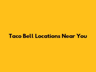 Taco Bell Locations Near You