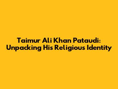 Taimur Ali Khan Pataudi: Unpacking His Religious Identity