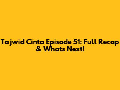 Tajwid Cinta Episode 51: Full Recap & What's Next!