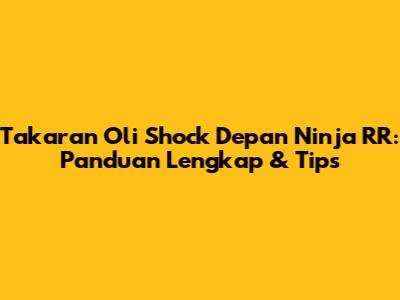 Takaran Oli Shock Depan Ninja RR: Panduan Lengkap & Tips