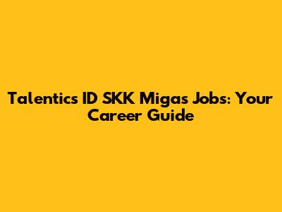 Talentics ID SKK Migas Jobs: Your Career Guide