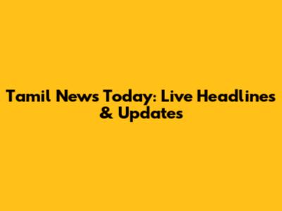 Tamil News Today: Live Headlines & Updates
