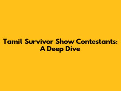 Tamil Survivor Show Contestants: A Deep Dive