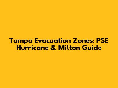Tampa Evacuation Zones: PSE Hurricane & Milton Guide