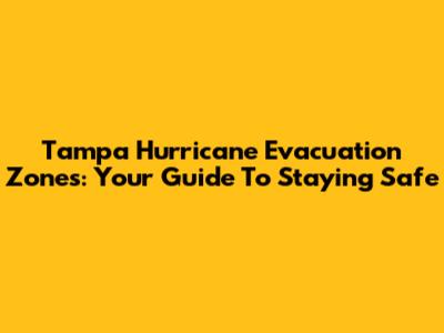Tampa Hurricane Evacuation Zones: Your Guide To Staying Safe