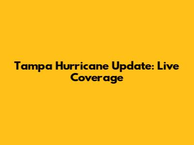 Tampa Hurricane Update: Live Coverage