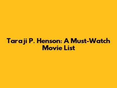 Taraji P. Henson: A Must-Watch Movie List