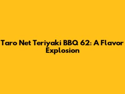 Taro Net Teriyaki BBQ 62: A Flavor Explosion