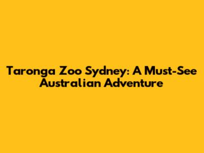Taronga Zoo Sydney: A Must-See Australian Adventure