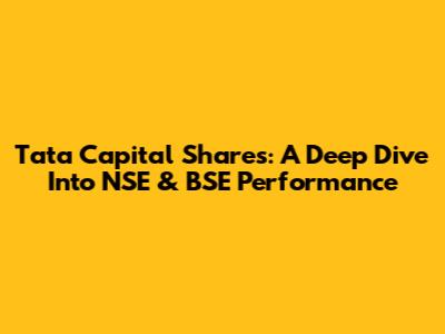 Tata Capital Shares: A Deep Dive Into NSE & BSE Performance