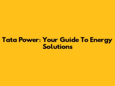 Tata Power: Your Guide To Energy Solutions