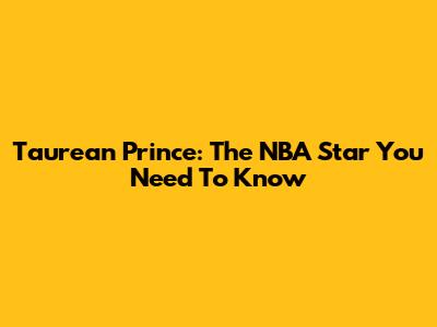 Taurean Prince: The NBA Star You Need To Know