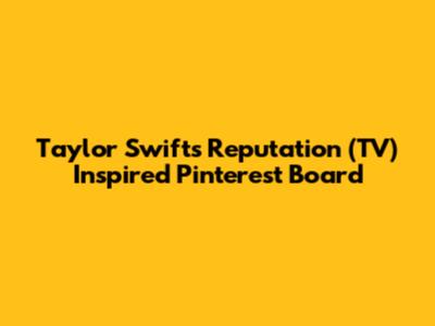 Taylor Swift's Reputation (TV) Inspired Pinterest Board