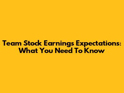 Team Stock Earnings Expectations: What You Need To Know