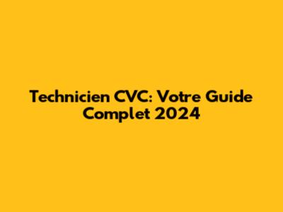 Technicien CVC: Votre Guide Complet 2024