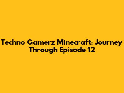 Techno Gamerz Minecraft: Journey Through Episode 12