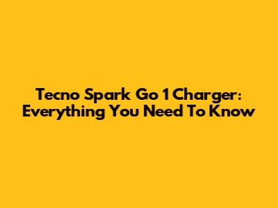 Tecno Spark Go 1 Charger: Everything You Need To Know