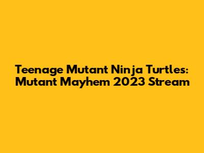 Teenage Mutant Ninja Turtles: Mutant Mayhem 2023 Stream