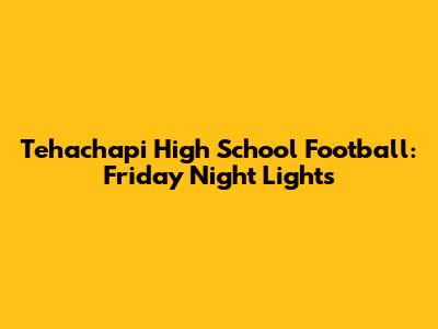 Tehachapi High School Football: Friday Night Lights