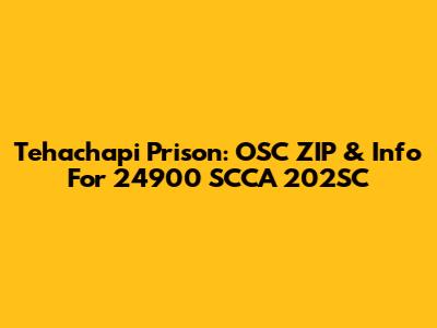 Tehachapi Prison: OSC ZIP & Info For 24900 SCCA 202SC
